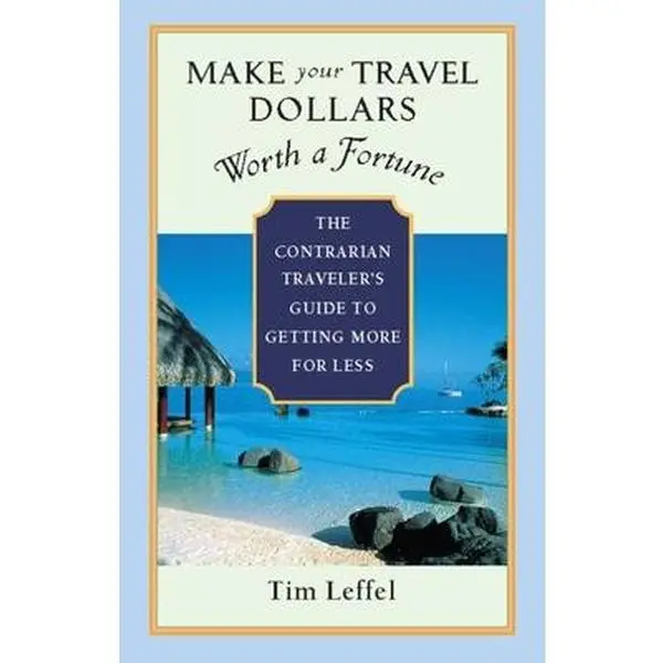USED-Make Your Travel Dollars Worth a Fortune: The Contrarian Traveler's Guide to Getting More for Less by Leffel, Tim (Paperback)