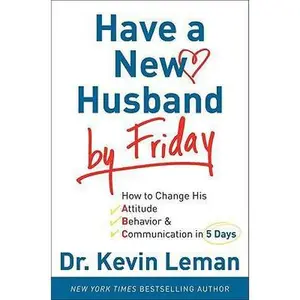 USED-Have a New Husband by Friday: How to Change His Attitude, Behavior & Communication in 5 Days by Dr. Kevin Leman (Hardcover)