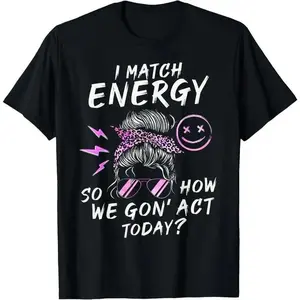 Cotton I Match Energy So How We Gon' Act Today Funny Sarcasm Quotes T-Shirt