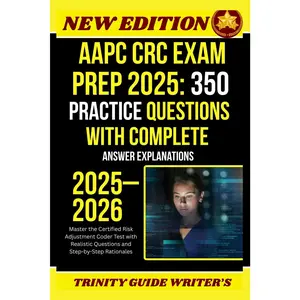 AAPC CRC Exam Prep 2025: 350 Practice Questions with Complete Answer Explanations: Master the Certified Risk Adjustment Coder Test