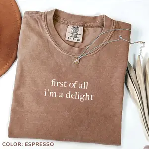 Comfort Colors First of All I'm a Delight Shirt, Funny Humor Shirt, Sarcastic Shirt, Funny Quote Shirt, Sarcasm Shirt, Trendy Shirt, Cotton Fabric Gift For Women