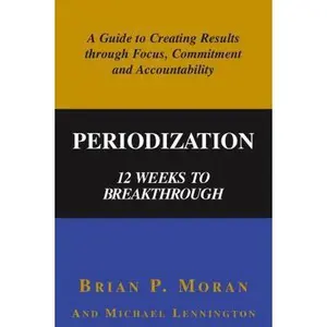 USED-Periodization: 12 Weeks to Breakthrough- A Guide to Creating Results through Focus, Commitment and Accountability by Brian P. Moran (Paperback)