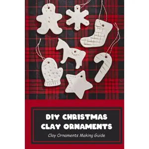 DIY Christmas Clay Ornaments: Clay Ornaments Making Guide: Christmas Clay Ornament Crafts Paperback – July 25, 2023