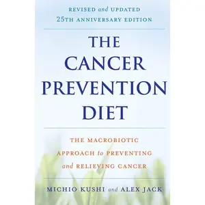 The Cancer Prevention Diet: The Macrobiotic Approach to Preventing and Relieving Cancer -- Michio Kushi - Paperback