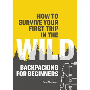 USED-How to Survive Your First Trip in the Wild: Backpacking for Beginners by Magnanti, Paul (Paperback)
