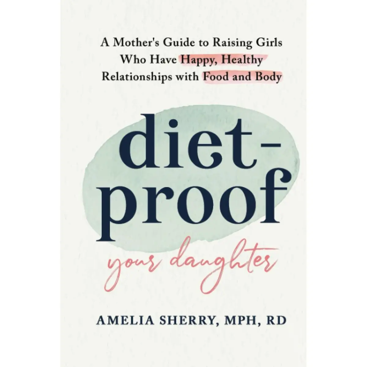 Diet-Proof Your Daughter: A Mother's Guide to Raising Girls Who Have Happy, Healthy Relationships with Food & Body Hardcover – February 2, 2023