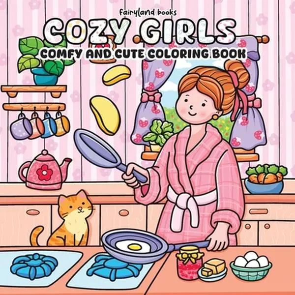 Cozy Girls: A Coloring Book for Adults and Teens Featuring Cute, Cozy Daily Activities for Relaxation (Comfy & Cute Coloring Book) -- Books Fairyland, Paperback