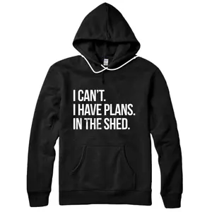 Personalized I Can't I Have Plans In The Shed Funny Toolshed Workshop Pullover Hoodie