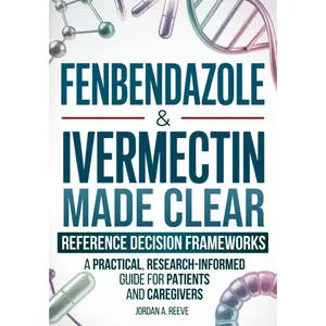 Fenbendazole & Ivermectin Made Clear: A Practical, Research-Informed Guide for Cancer Patients and Caregivers — Evidence Summaries and Refe