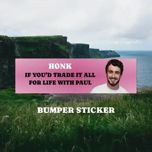 Honk if you'd trade it all for life with Paul Bumper Sticker - Paul Mescal bumper sticker