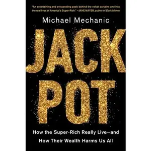 USED-Jackpot: How the Super-Rich Really Live--And How Their Wealth Harms Us All by Mechanic, Michael (Hardcover)