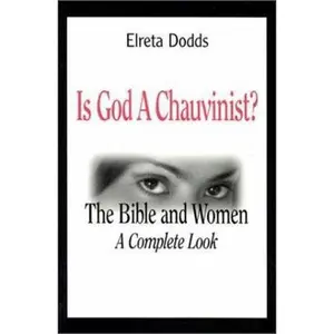 USED-Is God a Chauvinist? The Bible and Women: A Complete Look by Elreta Dodds (Paperback)