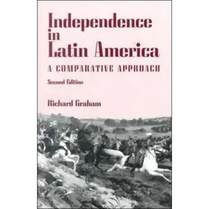 USED-Independence In Latin America: A Comparative Approach by Richard Graham (Paperback)