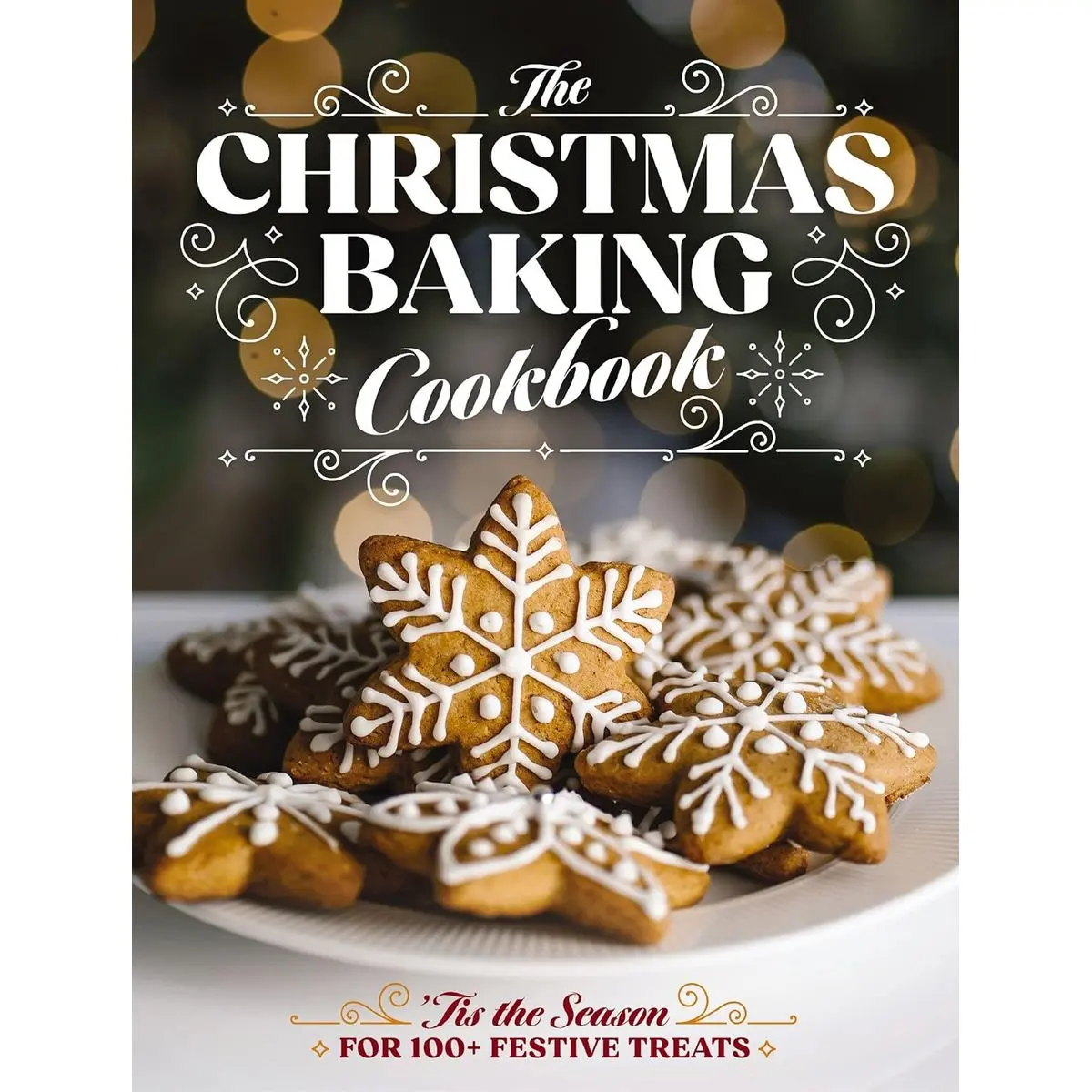 The Christmas Baking Cookbook: ’Tis the Season for 100+ Festive Treats (Decadent Confections And Pastries) Hardcover – October 15, 2024