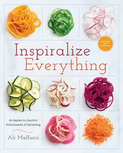 USED Book - Inspiralize Everything: An Apples-To-Zucchini Encyclopedia of Spiralizing: A Cookbook by Maffucci, Ali (Paperback) - english