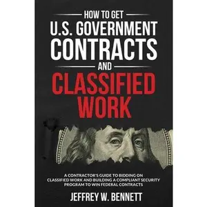 USED Book - How to Get U.S. Government Contracts and Classified Work: A Contractor's Guide to Bidding on Classified Work and Building a Compliant Security Program by Bennett, Jeffrey W. (Paperback) - english