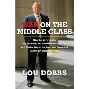 USED-War on the Middle Class: How the Government, Big Business, and Special Interest Groups Are Waging War on the American Dream and How to Fight Back by Lou Dobbs (Hardcover)