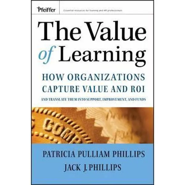 USED-The Value of Learning: How Organizations Capture Value and Roi and Translate It Into Support, Improvement, and Funds by Phillips, Jack J. (Hardcover)
