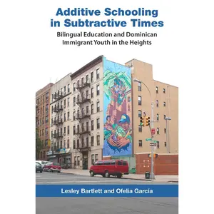 USED-Additive Schooling in Subtractive Times: Bilingual Education and Dominican Immigrant Youth in the Heights by Bartlett, Lesley (Paperback)