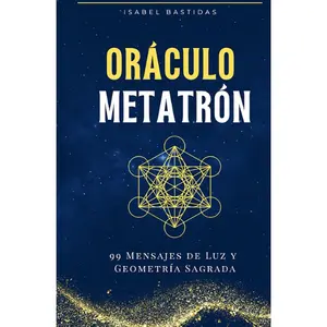 Metatron Oracle: 99 Activations for the Soul: Light, Wisdom and Sacred Geometry in each Message (Spanish Edition)
