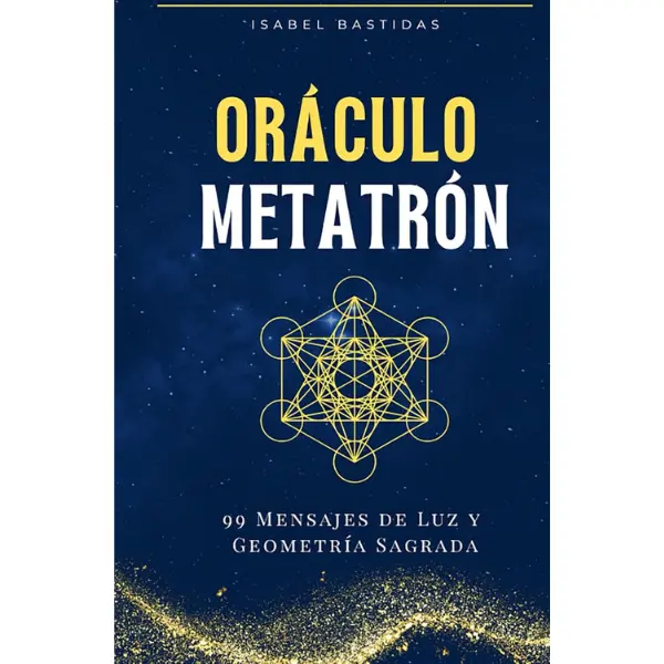 Metatron Oracle: 99 Activations for the Soul: Light, Wisdom and Sacred Geometry in each Message (Spanish Edition)