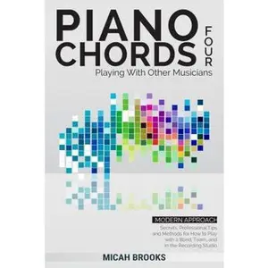 USED-Piano Chords Four: Playing With Other Musicians: Secrets, Professional Tips, and Methods for How to Play with a Band, Team, and in the Recording Studio (Piano Authority Series) by Micah Brooks (Paperback)