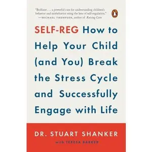 Self-Reg: How to Help Your Child (and You) Break the Stress Cycle and Successfully Engage with Life -- Stuart Shanker - Paperback