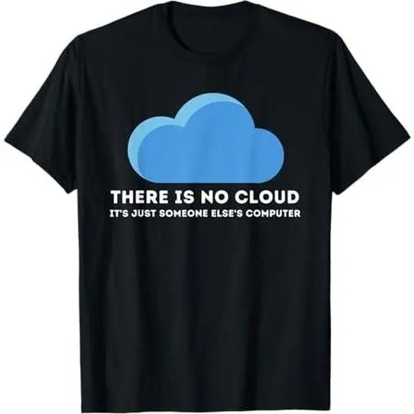 There Is No Cloud - Computer Science Programmer & Coding T-Shirt
