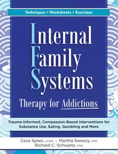 Internal Family Systems Therapy for Addictions: Trauma-Informed, Compassion-Based Interventions for Substance Use, Eating, Gambling and More -- Cece Sykes, Paperback