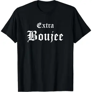 Extra Boujee Urban Hip Hop Slang Bourgeoisie Bougie T-Shirt,Made in USA