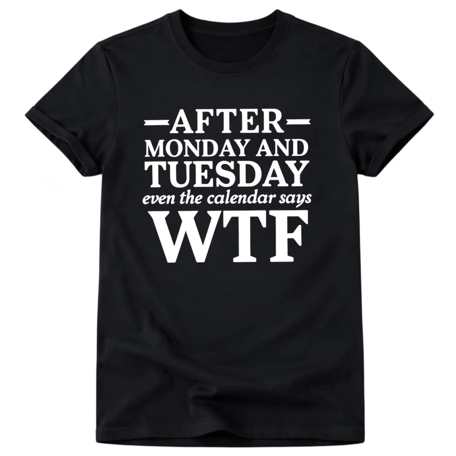 Casual Short Sleeve T Shirt With After Monday And Tuesday Even The Calendar Says WTF Humorous Work Quote Graphic Crewneck Top For Daily Wear And Gift For Colleagues Who Love Relatable Work Humor Unisex