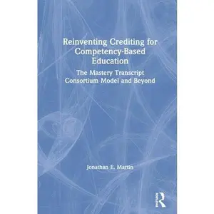 USED-Reinventing Crediting for Competency-Based Education: The Mastery Transcript Consortium Model and Beyond by Martin, Jonathan E. (Hardcover)