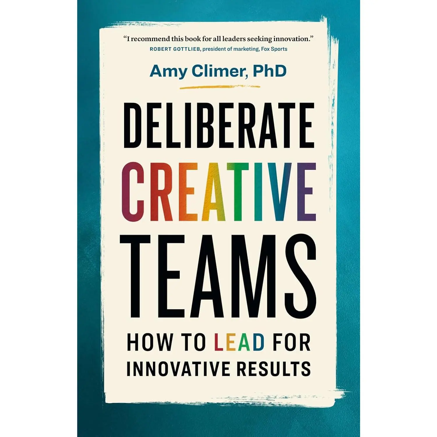 Deliberate Creative Teams: How to Lead for Innovative Results