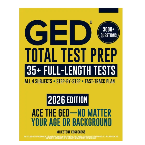 GED Total Test Prep: The Complete & Up-to-Date Study Guide to ACE the GED Exam and Achieve Your Best Score. Step-by-Step Guidance, Practice That Works, Proven Expert Tips