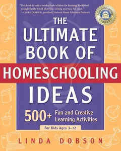 USED-The Ultimate Book of Homeschooling Ideas: 500+ Fun and Creative Learning Activities for Kids Ages 3-12 by Dobson, Linda (Paperback)