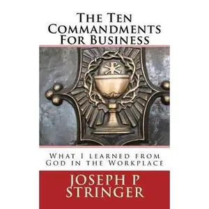 USED-The Ten Commandments of Business: What I Learned from God in the Workplace by Stringer, Joseph P. (Paperback)
