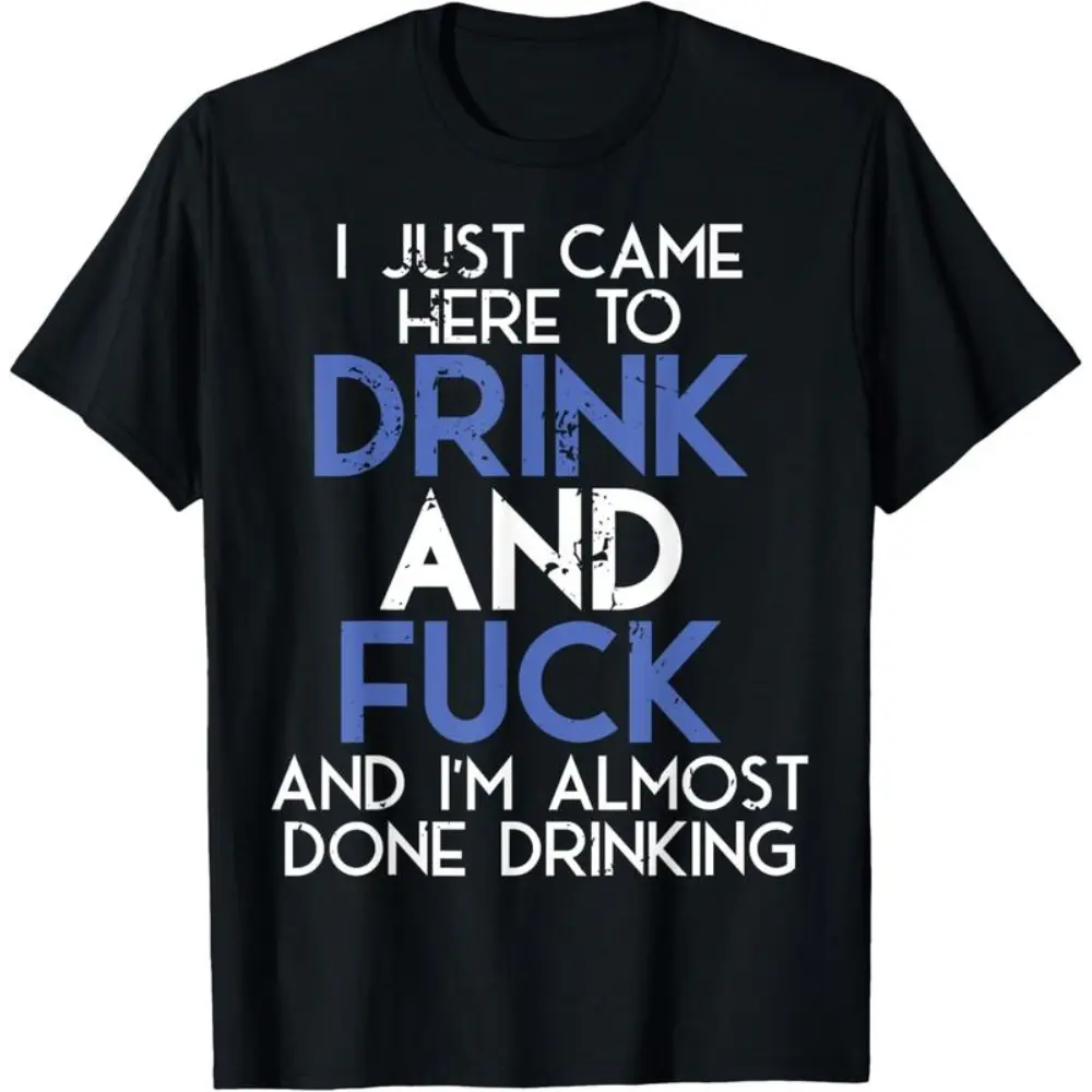 Unisex Funny Quote T-Shirt | "I Came Here To Drink And Fuck, And I'm Almost Done Drinking" | Classic Fit 100% Cotton Short Sleeve Top, Clothes