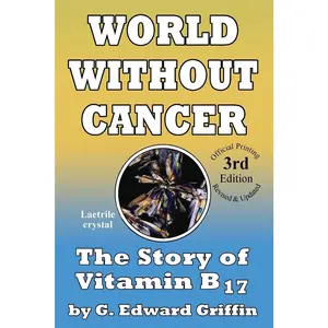 World Without Cancer; The Story of Vitamin B17