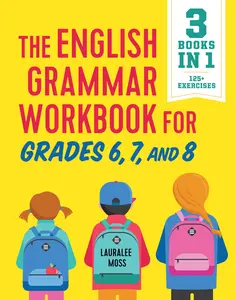 The English Grammar Workbook for Grades 6, 7, and 8: 125+ Simple Exercises to Improve Grammar, Punctuation, and Word Usage -- Lauralee Moss - Paperback