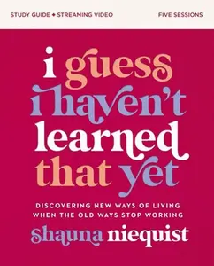 USED-I Guess I Haven't Learned That Yet Study Guide Plus Streaming Video: Discovering New Ways of Living When the Old Ways Stop Working by Niequist, Shauna (Paperback)