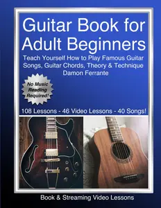 Guitar Book for Adult Beginners: Teach Yourself How to Play Famous Guitar Songs, Guitar Chords, Music Theory & Technique (Book & Streaming Video Lessons) (Piano Book for Adult Beginners)