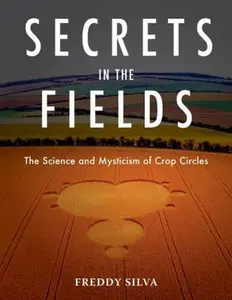 USED-Secrets in the Fields: The Science and Mysticism of Crop Circles by Freddy Silva (Paperback)