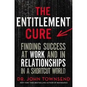 USED-The Entitlement Cure: Finding Success at Work and in Relationships in a Shortcut World by Townsend, John (Paperback)