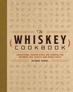 The Whiskey Cookbook: Sensational Tasting Notes and Pairings for Bourbon, Rye, Scotch, and Single Malts by R. Thomas [Hardback Book]