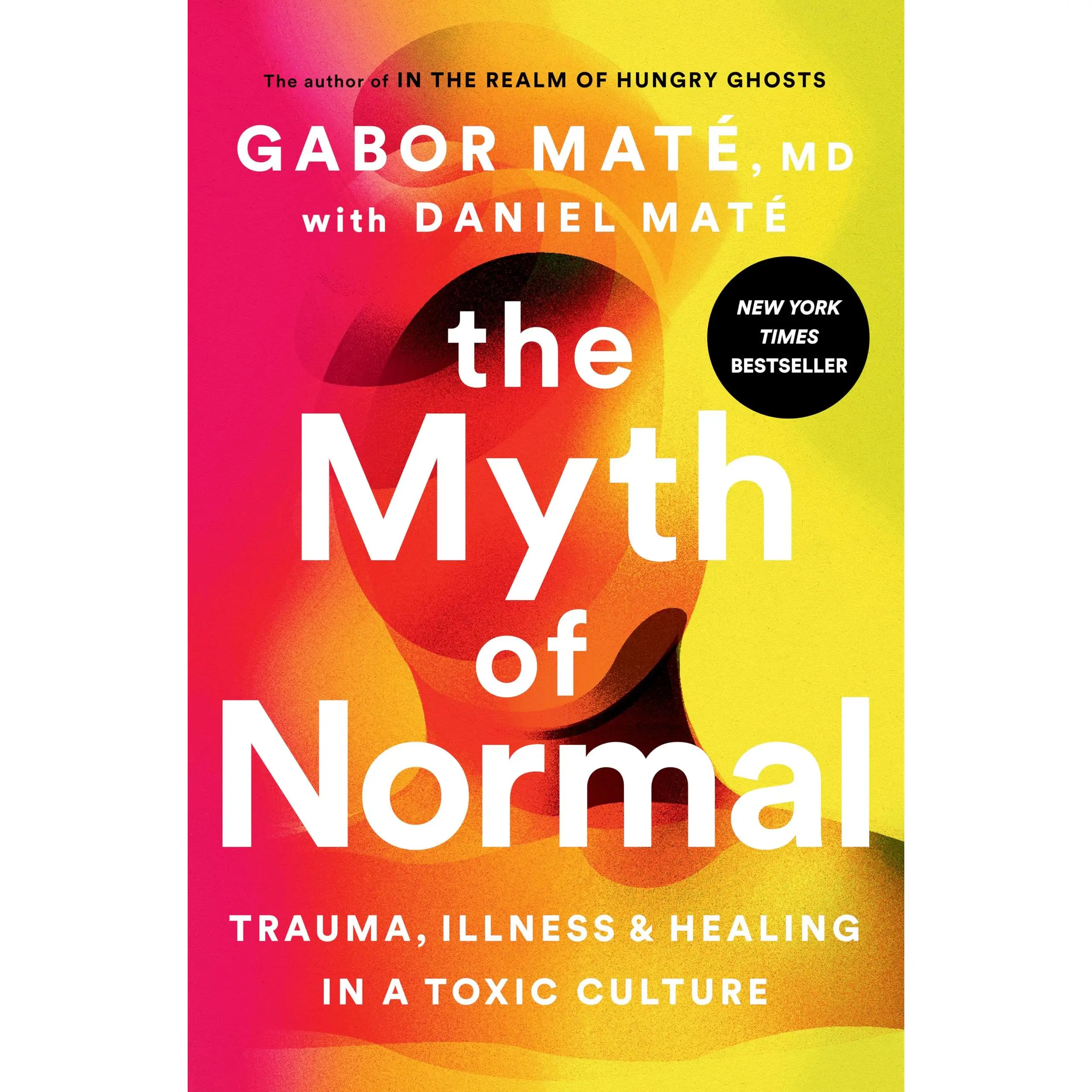 The Myth of Normal: Trauma, Illness, and Healing in a Toxic Culture -- Gabor Maté - Hardcover