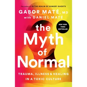 The Myth of Normal: Trauma, Illness, and Healing in a Toxic Culture -- Gabor Maté - Hardcover