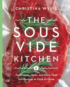 USED-The Sous Vide Kitchen: Techniques, Ideas, and More Than 100 Recipes to Cook at Home by Wylie, Christina (Hardcover)