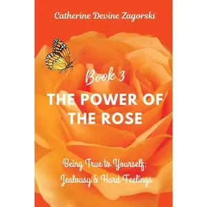 The Power of the Rose: Being True to Yourself: Jealousy & Hard Feelings (Book 3) Children's Book