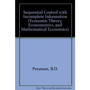 USED-Sequential Control with Incomplete Information: The Bayesian Approach to Multi-Armed Bandit Problems (Economic Theory, Econometrics, and Mathematical Economics) by E. L. Presman (Hardcover)