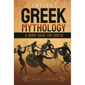 Ancient Greek Mythology A Short Guide For Adults: Explore Greek Myths, Legends, Gods, Heroes And Creatures Hardcover – June 7, 2022